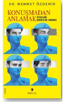 Konuşmadan Anlamak - Duyguların Beden Diline Yansıması - Mehmet Özdemir - Tuti Kitap