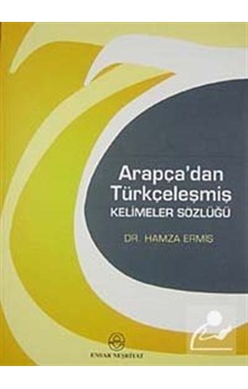 Arapça'dan Türkçeleşmiş Kelimeler Sözlüğü / Hamza Ermiş