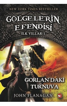 Gölgelerin Efendisi İlk Yıllar 1-Gorlanda'ki Turnuva - John Flanagan - Beyaz Balina Yayınları