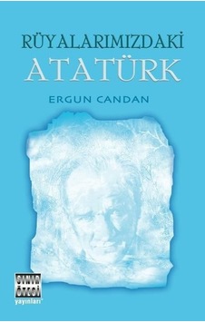 Rüyalarımızdaki Atatürk - Ergun Candan - Sınır Ötesi Yayınları Rüyalarımızdaki Atatürk - Ergun Candan - Sınır Ötesi Yayınları