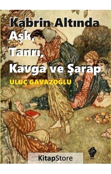 Kabrin Altında Aşk Tanrı Kavga ve Şarap - Uluç Gavazoğlu - İştirak Yayınları Kabrin Altında Aşk Tanrı Kavga ve Şarap - Uluç Gavazoğlu - İştirak Yayınları