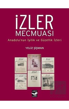 İzler Mecmuası - Anadolunun İyilik ve Güzellik İzleri - Yeliz Şişman - Arı Sanat Yayınevi İzler Mecmuası - Anadolunun İyilik ve Güzellik İzleri - Yeliz Şişman - Arı Sanat Yayınevi