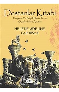 Destanlar Kitabı - Dünyanın En Büyük Destanlarının Öykülendirilmiş Anlatımı - Adeline Guerber - İlya Yayınları