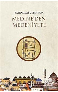 Medine'den Medeniyete  - Bayram Ali Çetinkaya  - İnsan Yayınları