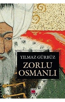 Zorlu Osmanlı - Yılmaz Gürbüz - Elips Kitapları Zorlu Osmanlı - Yılmaz Gürbüz - Elips Kitapları