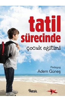 Tatil Sürecinde Çocuk Eğitimi - Adem Güneş - Nesil  Yayınları