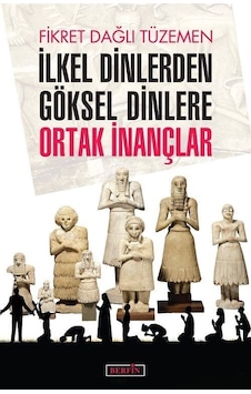 İlkel Dinlerden Göksel Dinlere Ortak İnançlar - Fikret Dağlı Tüzemen - Berfin Yayınları