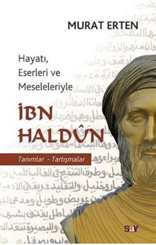 Hayatı Eserleri ve Meseleleriyle İbn Haldun-Tanımlar-Tartışmalar - Murat Erten - Say Yayınları