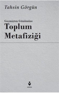 Geçmişten Günümüze Toplum Metafiziği / Tahsin Görgün Geçmişten Günümüze Toplum Metafiziği / Tahsin Görgün