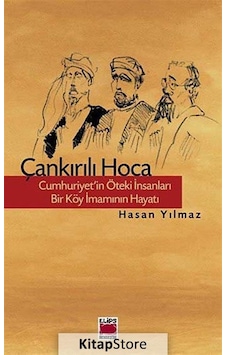 Çankırılı Hoca - Cumhuriyet'in Öteki İnsanları - Bir Köy İmamının Hayatı - Hasan Yılmaz - Elips Kitapları Çankırılı Hoca - Cumhuriyet'in Öteki İnsanları - Bir Köy İmamının Hayatı - Hasan Yılmaz - Elips Kitapları