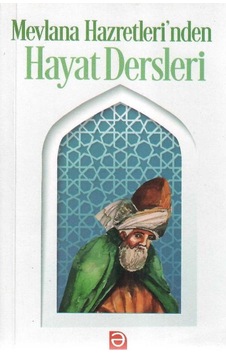 Mevlana Hazretleri'nden Hayat Dersleri - Mevlana Celaleddin Rumi Mevlana Hazretleri'nden Hayat Dersleri - Mevlana Celaleddin Rumi