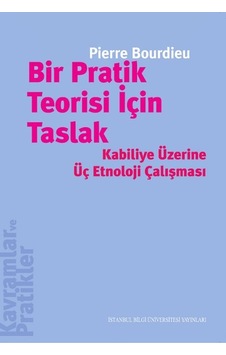 Bir Pratik Teorisi İçin Taslak - Pierre Bourdieu - İstanbul Bilgi Üniv.Yayınları Bir Pratik Teorisi İçin Taslak - Pierre Bourdieu - İstanbul Bilgi Üniv.Yayınları