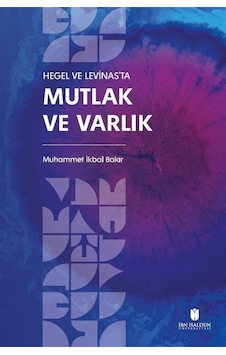 Hegel Ve Levinas'ta Mutlak Ve Varlık / Muhammet İkbal Bakır