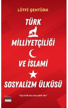 Türk Milliyetçiliği ve İslami Sosyalizm Ülküsü - Lütfi Şentürk - Siyah Beyaz Türk Milliyetçiliği ve İslami Sosyalizm Ülküsü - Lütfi Şentürk - Siyah Beyaz