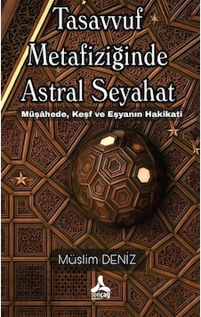Tasavvuf Metafiziğinde Astral Seyahat Müşahede, Keşf Ve Eşyanı... Tasavvuf Metafiziğinde Astral Seyahat Müşahede, Keşf Ve Eşyanı...