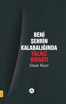 Beni Şehrin Kalabalığında Yalnız Bıraktı / Sinan Biçer Beni Şehrin Kalabalığında Yalnız Bıraktı / Sinan Biçer