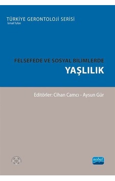 Felsefede ve Sosyal Bilimlerde Yaşlılık - Türkiye Gerontoloji Serisi- Nobel Akademik Yayıncılık Felsefede ve Sosyal Bilimlerde Yaşlılık - Türkiye Gerontoloji Serisi- Nobel Akademik Yayıncılık