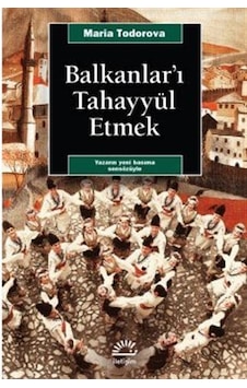 Balkanlar'ı Tahayyül Etmek - Maria Todorova - İletişim Yayınları