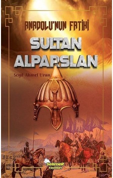 Anadolu'nun Fatihi Sultan Alparslan - Seyit Ahmet Uzun - Selimer