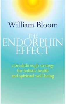 The Endorphin Effect: A Breakthough Strategy For Holistic Health And Spiritual Wellbeing