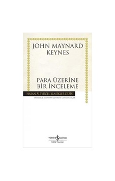 Para Üzerine Bir İnceleme - Hasan Ali Yücel Klasikleri - Maynard Keynes - İş Bankası Kültür Yayınları Para Üzerine Bir İnceleme - Hasan Ali Yücel Klasikleri - Maynard Keynes - İş Bankası Kültür Yayınları