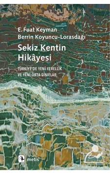 Sekiz Kentin Hikayesi - Türkiyede Yeni Yerellik ve Yeni Orta Sınıflar - E. Fuat Keyman - Metis Yayınları