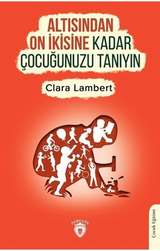Altısından On İkisine Kadar Çocuğunuzu Tanıyın - Clara Lambert - Dorlion Yayınevi Altısından On İkisine Kadar Çocuğunuzu Tanıyın - Clara Lambert - Dorlion Yayınevi