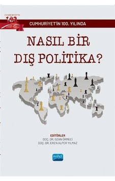 Cumhuriyet'in 100. Yılında Nasıl Bir Dış Politika? - Ozan Örmeci - Eren Alper Yılmaz - Nobel Akademik Yayıncılık Cumhuriyet'in 100. Yılında Nasıl Bir Dış Politika? - Ozan Örmeci - Eren Alper Yılmaz - Nobel Akademik Yayıncılık