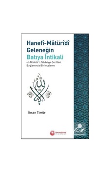 Hanefi-Matüridi Geleneğin Batıya İntikali: El-Akidetü't-Tahaviyye Şerhleri Bağlamında Bir İnceleme - İhsan Timür - Hacıveyiszade İlim ve Kültür Vakfı Hanefi-Matüridi Geleneğin Batıya İntikali: El-Akidetü't-Tahaviyye Şerhleri Bağlamında Bir İnceleme - İhsan Timür - Hacıveyiszade İlim ve Kültür Vakfı