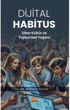 Dijital Habitus - Siber Kültür ve Toplumsal Yaşam - Durmuş Koçak - Nobel Bilimsel Eserler Dijital Habitus - Siber Kültür ve Toplumsal Yaşam - Durmuş Koçak - Nobel Bilimsel Eserler