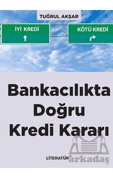 Bankacılıkta Doğru Kredi Kararı Bankacılıkta Doğru Kredi Kararı