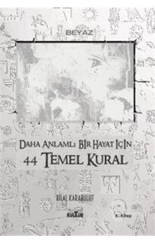 Daha Anlamlı Bir Hayat İçin 44 Temel Kural / Bilal Karabulut
