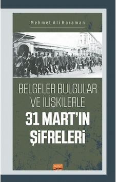 31 Mart'ın Şifreleri - Belgeler Bulgular ve İlişkilerle - Mehmet Ali Karaman - Nobel Bilimsel Eserler 31 Mart'ın Şifreleri - Belgeler Bulgular ve İlişkilerle - Mehmet Ali Karaman - Nobel Bilimsel Eserler