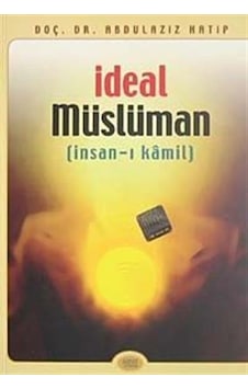 İdeal Müslüman (İnsan-ı Kamil) / Prof. Dr. Abdülaziz Hatip İdeal Müslüman (İnsan-ı Kamil) / Prof. Dr. Abdülaziz Hatip