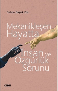 Mekanikleşen Hayatta İnsan ve Özgürlük Sorunu - Sebile Başok Diş - Çizgi Kitabevi Mekanikleşen Hayatta İnsan ve Özgürlük Sorunu - Sebile Başok Diş - Çizgi Kitabevi