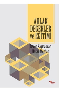 Ahlak Değerler ve Eğitimi - Recep Kaymakcan - Hasan Meydan - Dem Yayınları Ahlak Değerler ve Eğitimi - Recep Kaymakcan - Hasan Meydan - Dem Yayınları