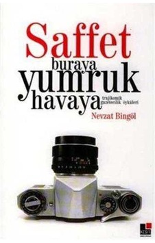 Saffet Buraya Yumruk Havaya Trajikomik Gazetecilik Öyküleri