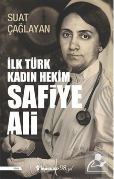 İlk Türk Kadın Hekim Safiye Ali / Suat Çağlayan İlk Türk Kadın Hekim Safiye Ali / Suat Çağlayan