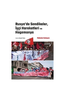 Rusya'da Sendikalar, İşçi Hareketleri ve Hegemonya - Maksim Kulayev - Nota Bene Yayınları