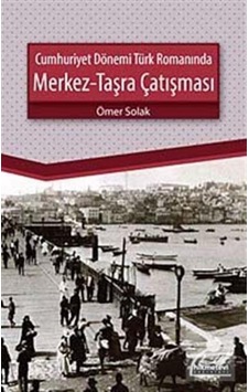 Cumhuriyet Dönemi Türk Romanında Merkez-Taşra Çatışması - Ömer Solak - Hikmetevi Yayınları Cumhuriyet Dönemi Türk Romanında Merkez-Taşra Çatışması - Ömer Solak - Hikmetevi Yayınları