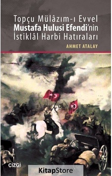 Topçu Mülazım-ı Evvel Mustafa Hulusi Efendi'nin İstiklal Harbi Hatıraları - Ahmet Atalay - Çizgi Kitabevi Topçu Mülazım-ı Evvel Mustafa Hulusi Efendi'nin İstiklal Harbi Hatıraları - Ahmet Atalay - Çizgi Kitabevi