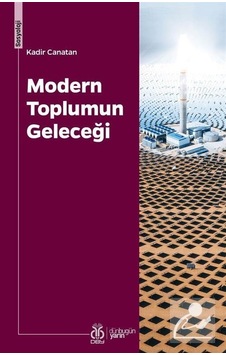 Modern Toplumun Geleceği / Prof.Dr. Kadir Canatan Modern Toplumun Geleceği / Prof.Dr. Kadir Canatan