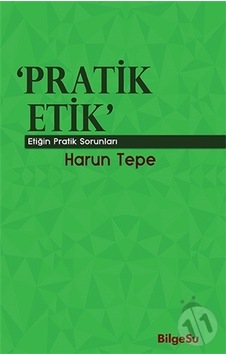 Pratik Etik - Etiğin Pratik Sorunları - Harun Tepe - Bilgesu Yayıncılık Pratik Etik - Etiğin Pratik Sorunları - Harun Tepe - Bilgesu Yayıncılık