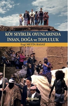 Köy Seyirlik Oyunlarında İnsan, Doğa ve Topluluk - Ezgi Metin Basat - Bilgesu Yayıncılık