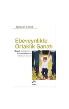 Ebeveynlikte Ortaklık Sanatı: Çocuk Yetiştirirken Birbirine Destek Olmanın Önemi - Nicolas Favez - İletişim Yayınları