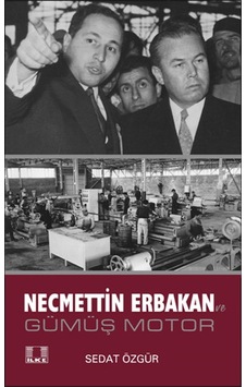 Necmettin Erbakan ve Gümüş Motor - Sedat Özgür - İlke Yayıncılık Necmettin Erbakan ve Gümüş Motor - Sedat Özgür - İlke Yayıncılık