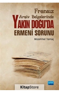 Yakın Doğu'da Ermeni Sorunu-Fransız Arşiv Belgelerinde - Müzehher Yamaç - Nobel Akademik Yayıncılık Yakın Doğu'da Ermeni Sorunu-Fransız Arşiv Belgelerinde - Müzehher Yamaç - Nobel Akademik Yayıncılık