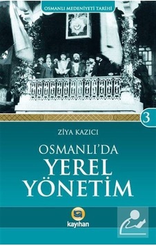 Osmanlı'da Yerel Yönetim - Ziya Kazıcı - Kayıhan Yayınları