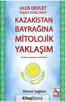 Ulus Devlet İnşası Sürecinde Kazakistan Bayrağına Mitolojik Yaklaşım - Ahmet Sağlam - AZ Akademi Ulus Devlet İnşası Sürecinde Kazakistan Bayrağına Mitolojik Yaklaşım - Ahmet Sağlam - AZ Akademi