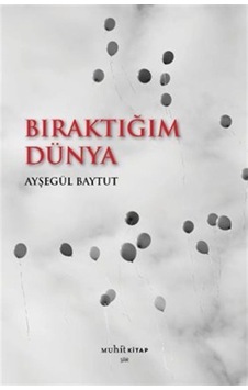 Bıraktığım Dünya / Ayşegül Baytut Bıraktığım Dünya / Ayşegül Baytut
